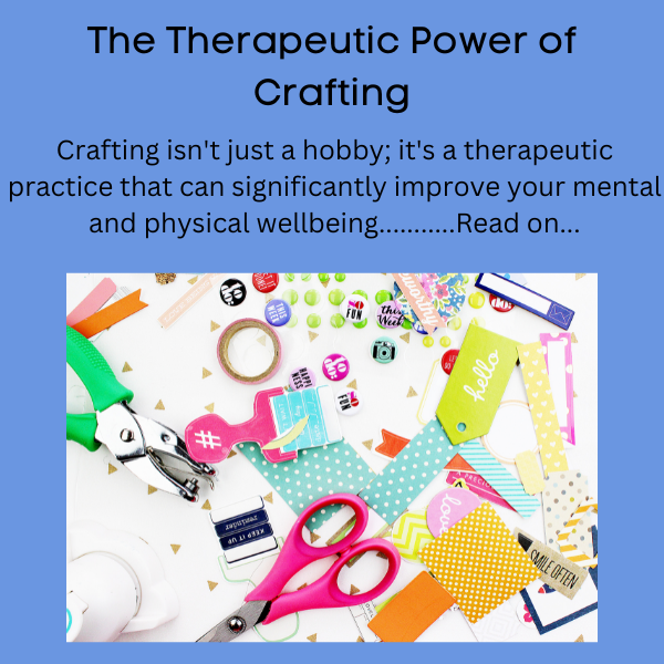 The Therapeutic Power of Crafting: Nurturing Your Hobby and Wellbeing
