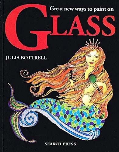 Great New Ways to Paint on Glass Book by Julia Bottrell - 80 Pages - Home-Crafts